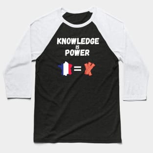 Knowledge Is Power France Is Bacon Baseball T-Shirt